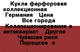 Кукла фарфоровая коллекционная RF-collection Германия › Цена ­ 2 000 - Все города Коллекционирование и антиквариат » Другое   . Чувашия респ.,Порецкое. с.